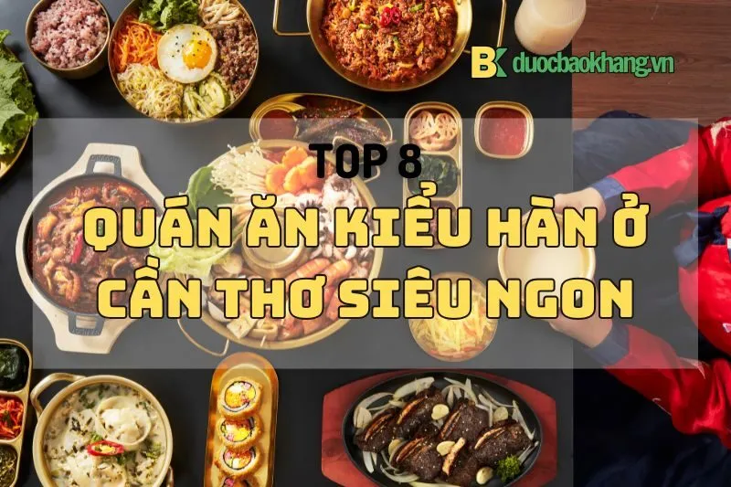 Bestie mê đồ ăn kiểu Hàn Quốc ở Cần Thơ: Top 8 quán ngon xỉu up xỉu down 2024