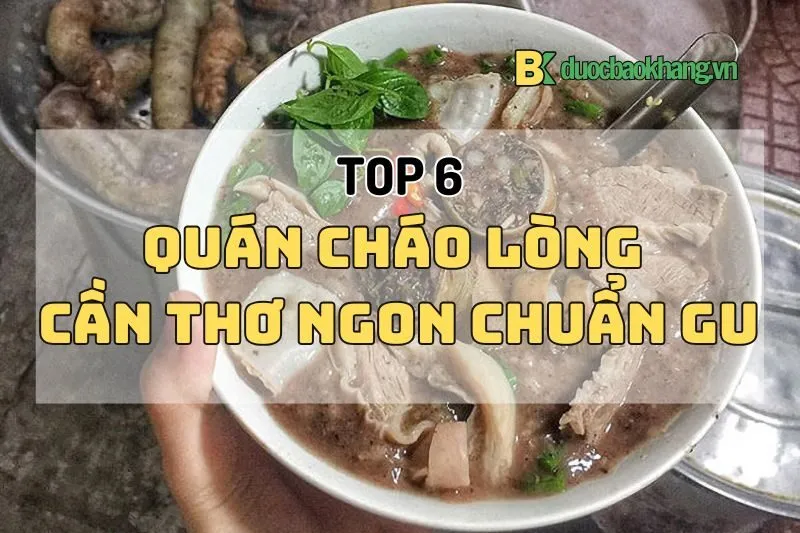 Cháo Lòng Cần Thơ - Top 6 Quán Ngon Chuẩn Gu Người Sành Ăn 2024