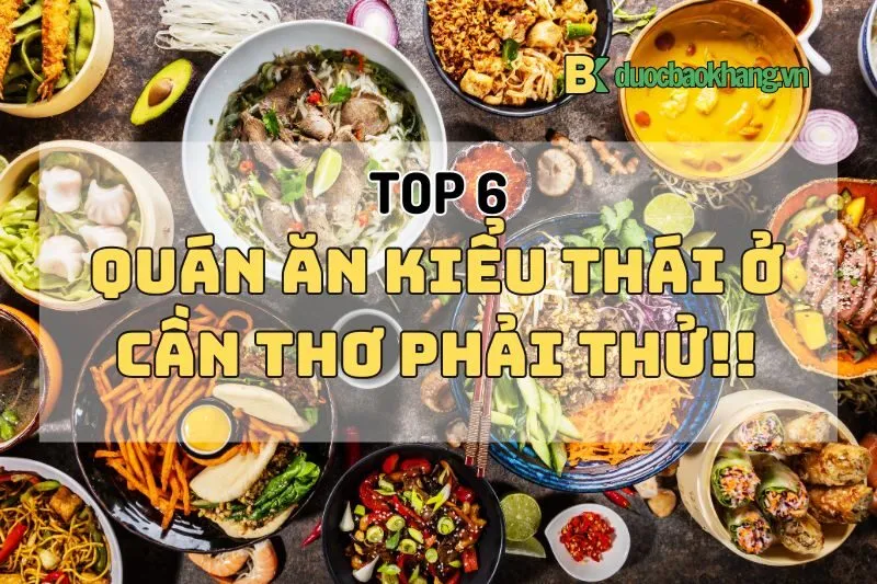 Đồ ăn kiểu Thái ở Cần Thơ 2024: Top 6 quán ngon, giá siêu hạt dẻ!