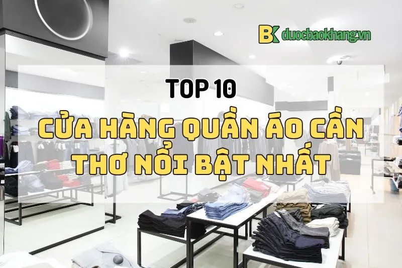 Top 10 cửa hàng quần áo Cần Thơ 2024 nổi bật cho mọi phong cách