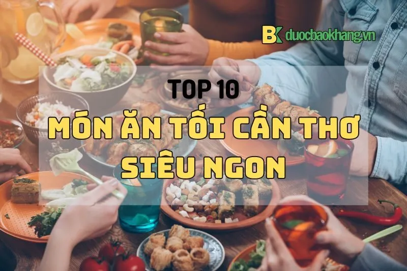 Top 10 món ăn tối Cần Thơ siêu ngon 2024: ăn một lần là mê