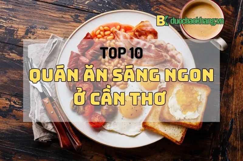 Top 10 quán ăn sáng Cần Thơ xịn sò khiến bạn mê mẩn