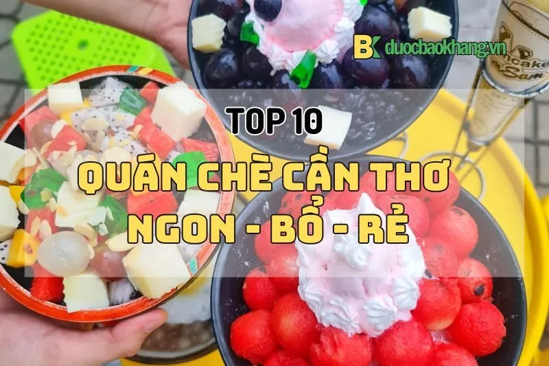 Top 10 quán chè Cần Thơ 2024 ngon rẻ không thể bỏ qua