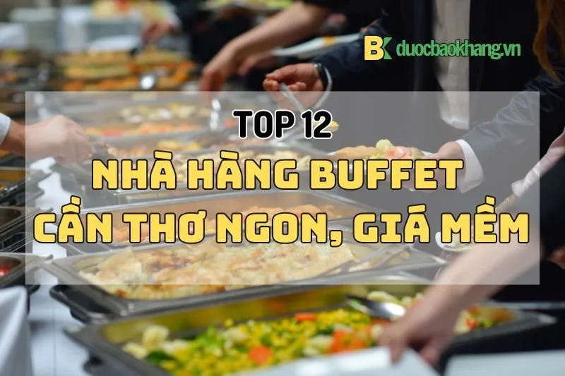 Top 12 nhà hàng buffet Cần Thơ ngon, giá mềm, không gian siêu xịn 2024