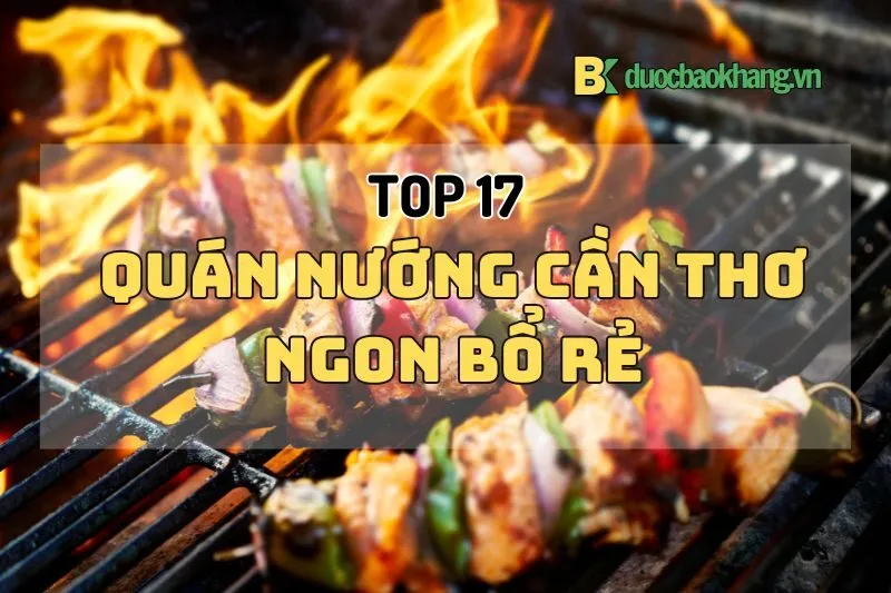 Top 17 quán nướng Cần Thơ ngon bổ rẻ 2024 - Địa điểm ăn uống nổi tiếng