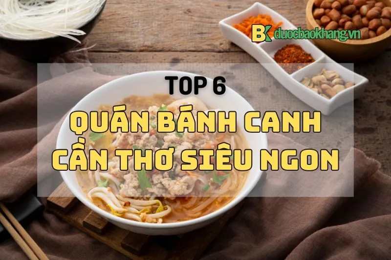 Top 6 Quán bánh canh Cần Thơ siêu ngon không nên bỏ lỡ 2024!