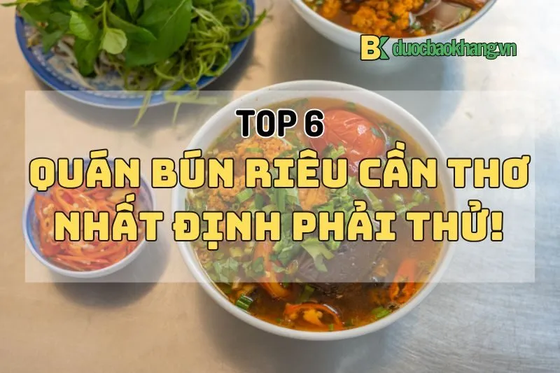 Top 6 quán bún riêu Cần Thơ bạn nhất định phải thử ngay 2024