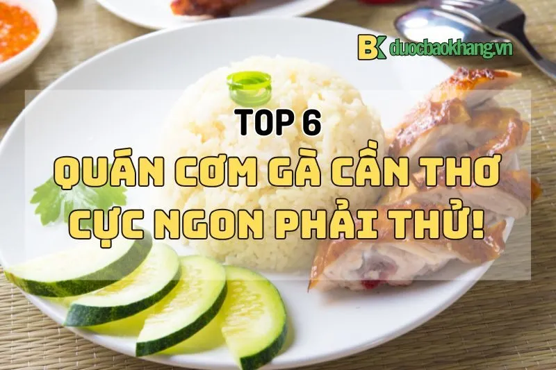 Top 6 quán cơm gà Cần Thơ 2024 cực ngon bạn nhất định phải thử