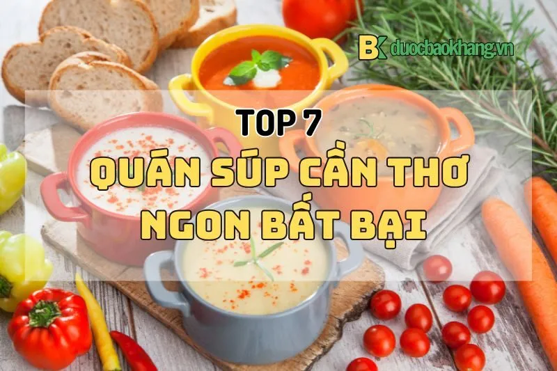 Top 7 Quán Súp Cần Thơ Ngon Bất Bại – Giá Rẻ, Chất Lượng 2024