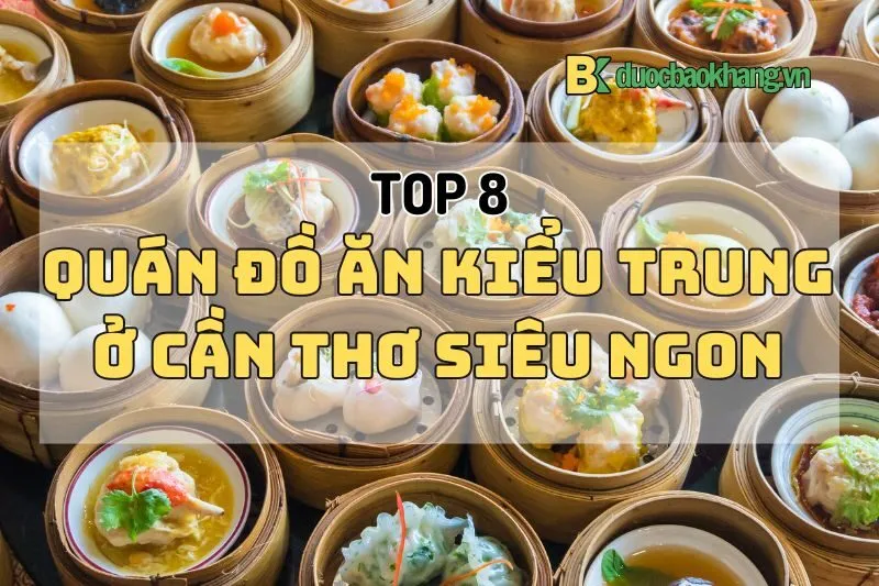 Top 8 quán đồ ăn kiểu Trung ở Cần Thơ 2024 siêu ngon, chuẩn vị