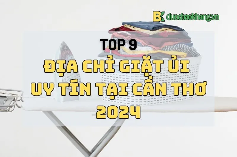 Top địa chỉ giặt ủi Cần Thơ 2024: KuBull, Ba Cô Tiên, Asean, Jumbo Laundry