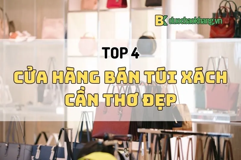 Cửa hàng bán túi xách Cần Thơ 2025 - Top 4 địa chỉ uy tín