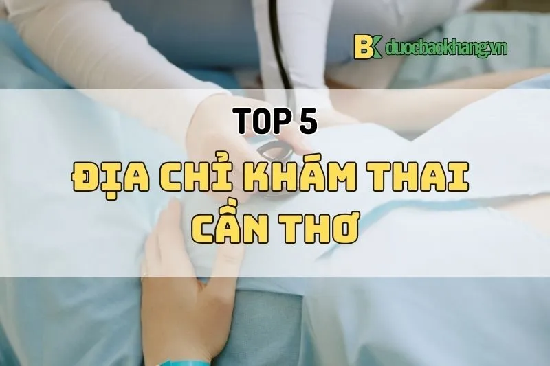 Địa chỉ khám thai Cần Thơ tốt nhất 2025 - Top 5 địa điểm đáng tin