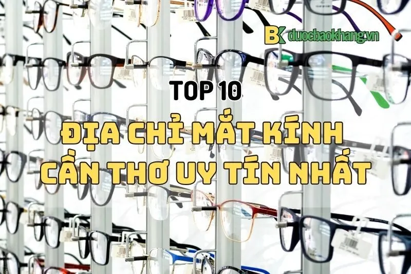 Top 10 Địa chỉ mắt kính Cần Thơ uy tín và chất lượng nhất 2025