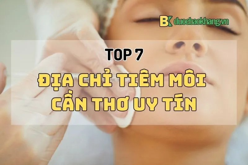 Địa chỉ tiêm môi Cần Thơ 2025 – Top 7 địa chỉ làm đẹp uy tín