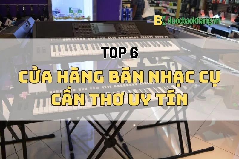 Top 6 Cửa hàng bán nhạc cụ Cần Thơ uy tín nhất 2025